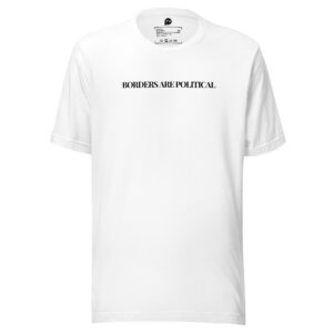Borders are Political Unisex t-shirt